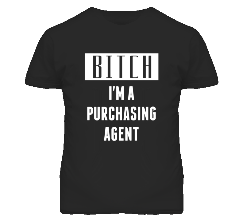 Purchasing Agent Bitch I'm A Occupation T Shirt