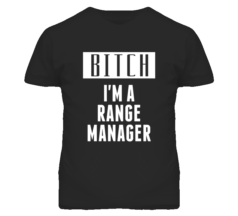 Range Manager Bitch I'm A Occupation T Shirt Range Manager Bitch I'm A Occupation T Shirt