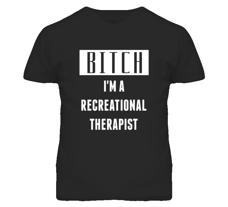 Recreational Therapist Bitch I'm A Occupation T Shirt Recreational Therapist Bitch I'm A Occupation T Shirt