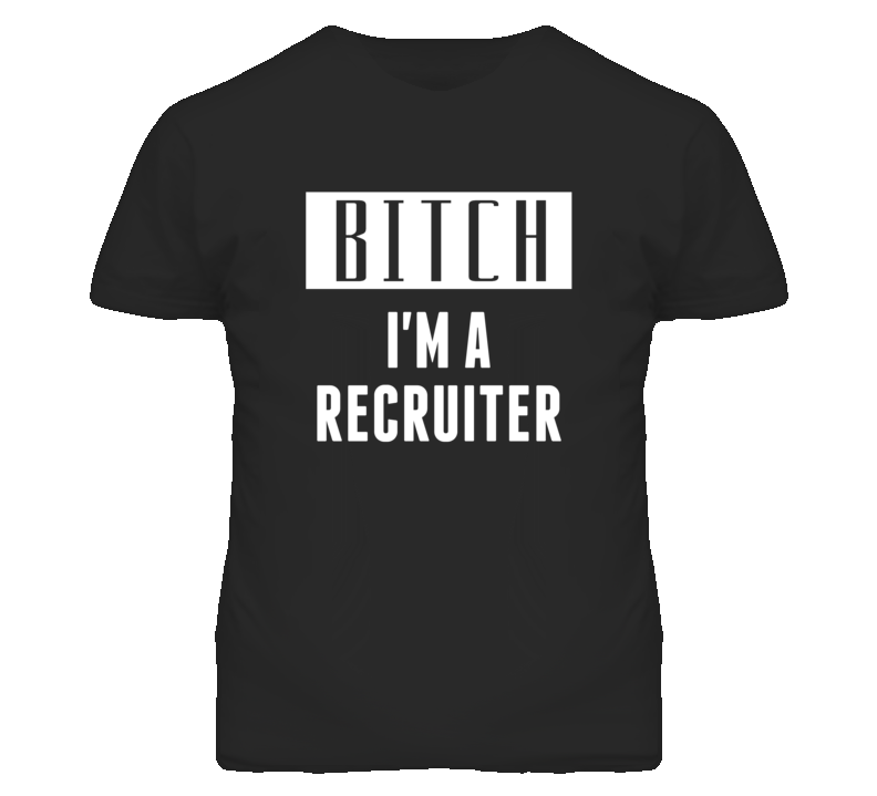 Recruiter Bitch I'm A Occupation T Shirt