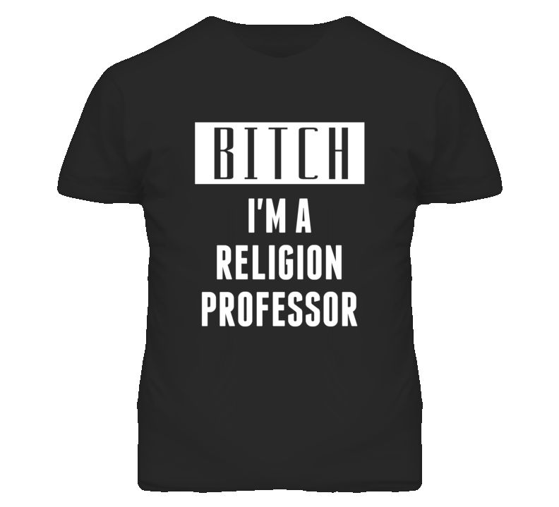 Religion Professor Bitch I'm A Occupation T Shirt Religion Professor Bitch I'm A Occupation T Shirt