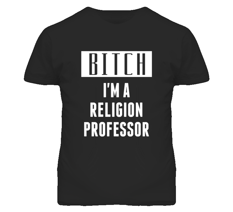 Religion Professor Bitch I'm A Occupation T Shirt