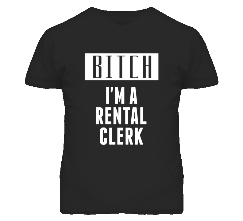 Rental Clerk Bitch I'm A Occupation T Shirt Rental Clerk Bitch I'm A Occupation T Shirt