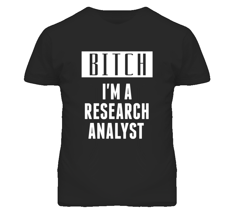 Research Analyst Bitch I'm A Occupation T Shirt Research Analyst Bitch I'm A Occupation T Shirt