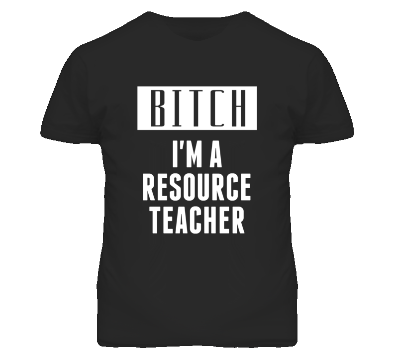 Resource Teacher Bitch I'm A Occupation T Shirt