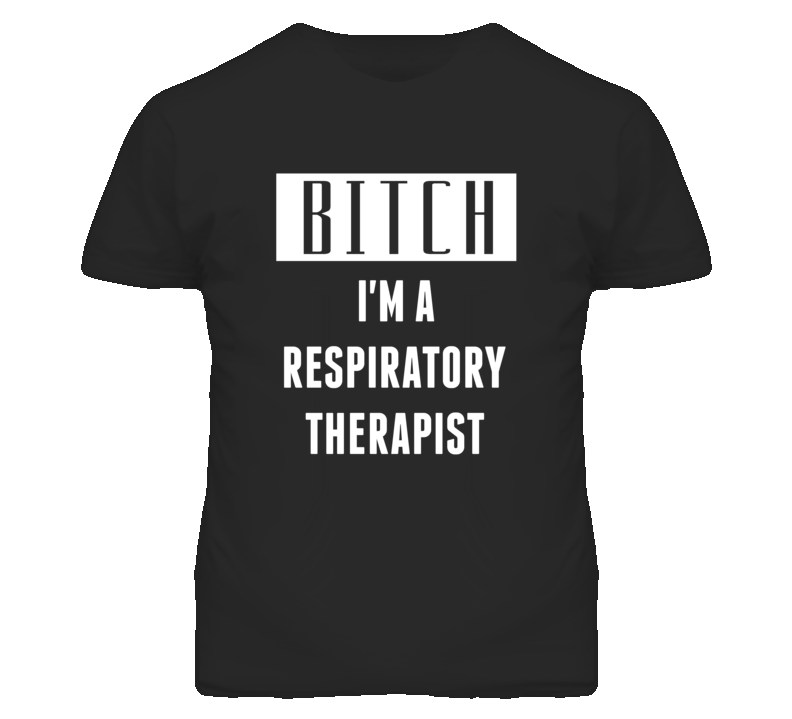 Respiratory Therapist Bitch I'm A Occupation T Shirt Respiratory Therapist Bitch I'm A Occupation T Shirt