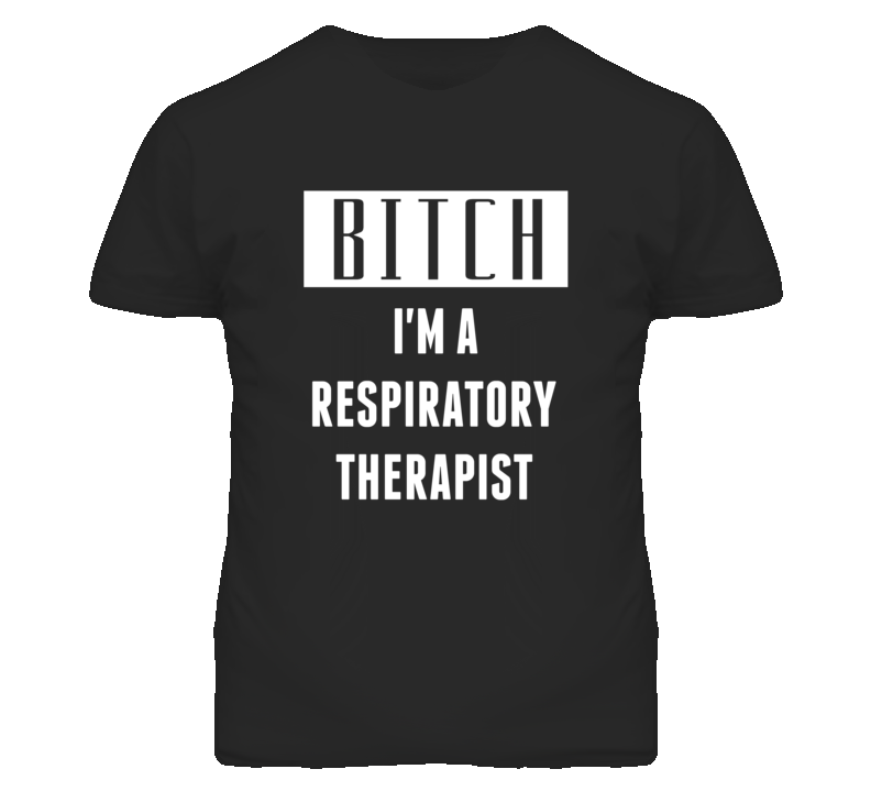 Respiratory Therapist Bitch I'm A Occupation T Shirt