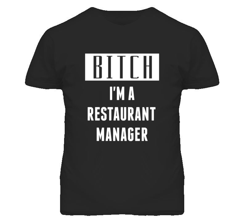 Restaurant Manager Bitch I'm A Occupation T Shirt