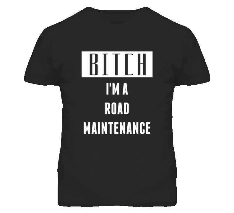 Road Maintenance Bitch I'm A Occupation T Shirt