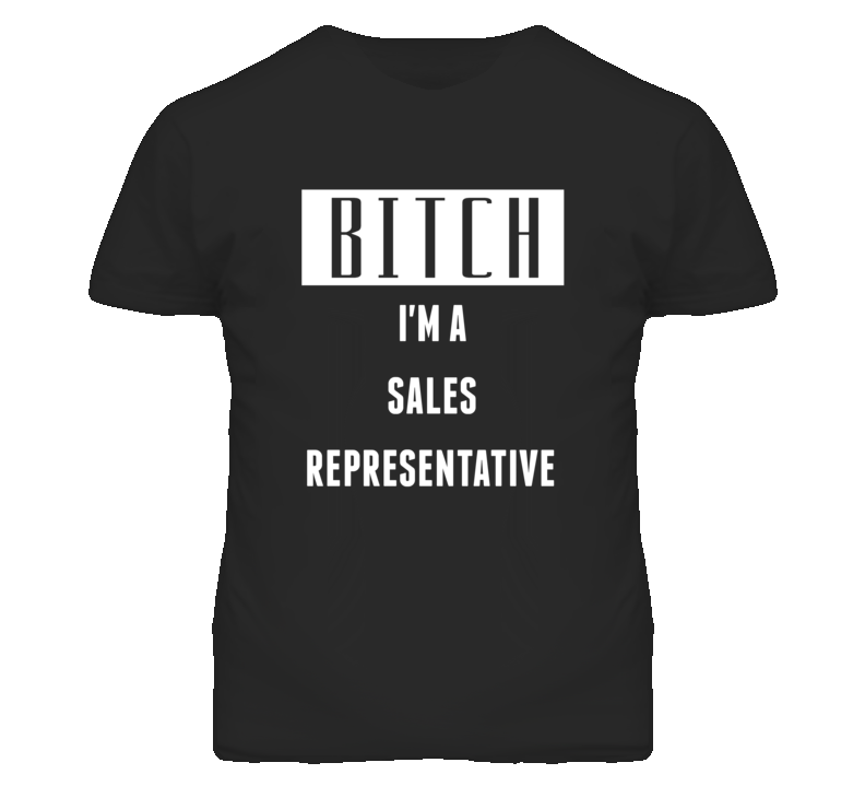 Sales Representative Bitch I'm A Occupation T Shirt