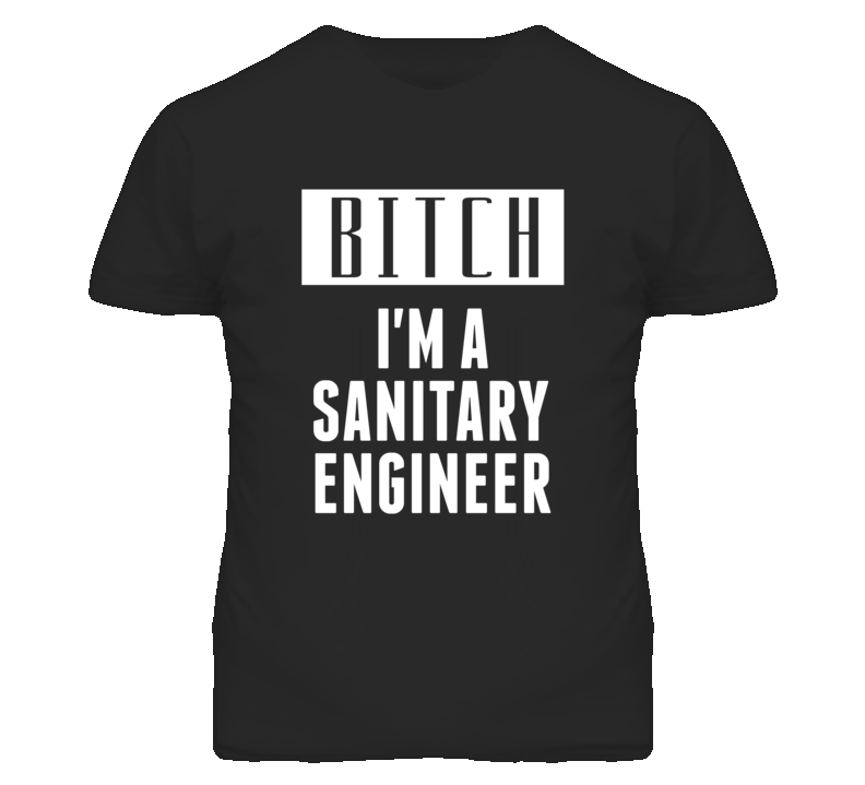 Sanitary Engineer Bitch I'm A Occupation T Shirt