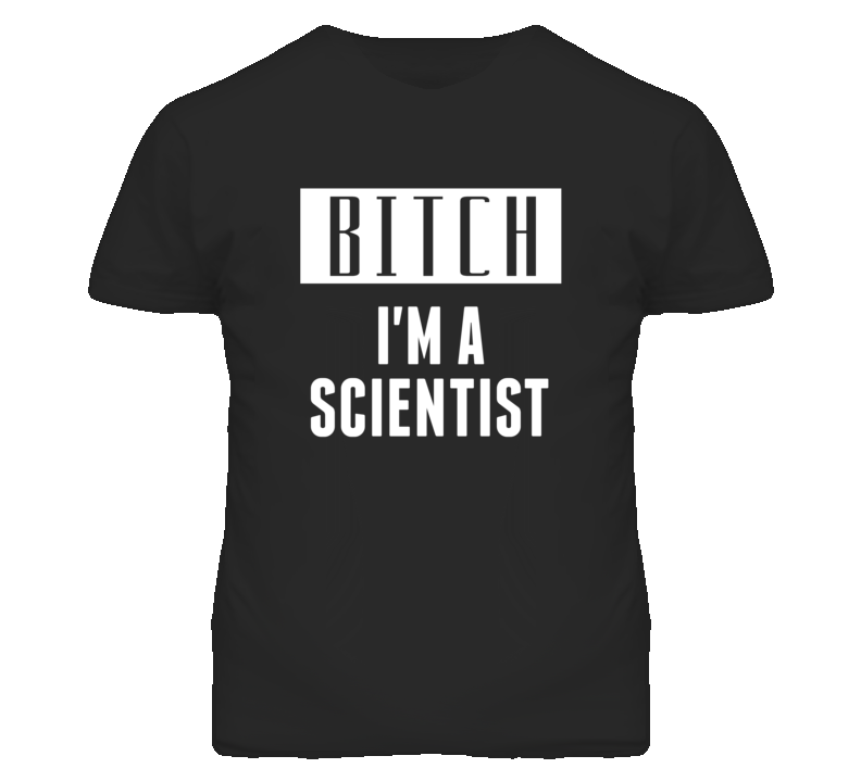 Scientist Bitch I'm A Occupation T Shirt