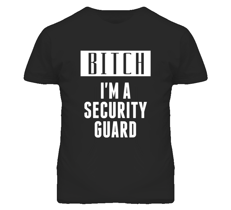 Security Guard Bitch I'm A Occupation T Shirt