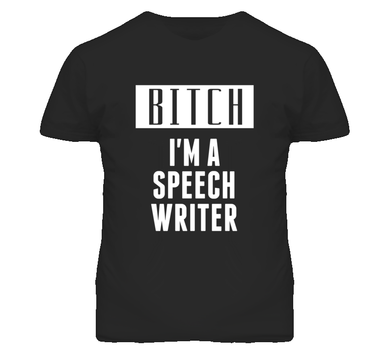 Speech Writer Bitch I'm A Occupation T Shirt