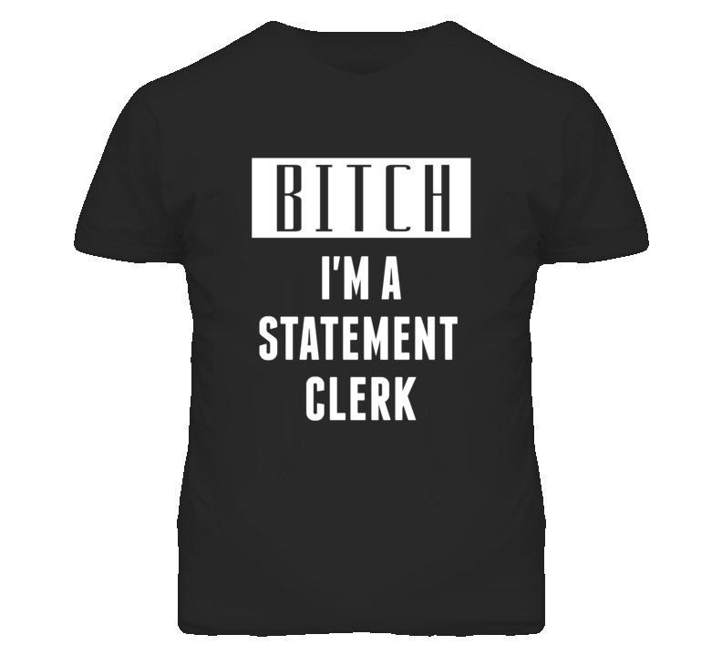 Statement Clerk Bitch I'm A Occupation T Shirt