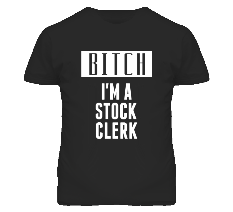 Stock Clerk Bitch I'm A Occupation T Shirt