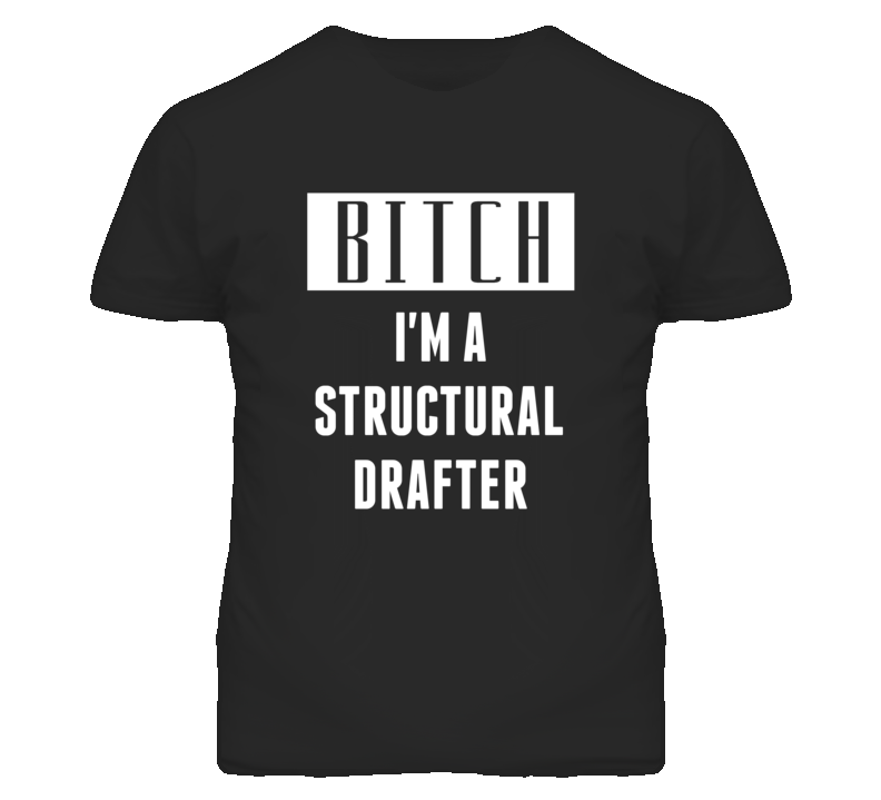 Structural Drafter Bitch I'm A Occupation T Shirt