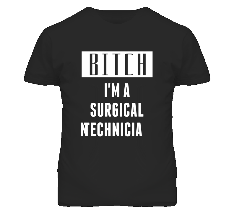 Surgical Technician Bitch I'm A Occupation T Shirt