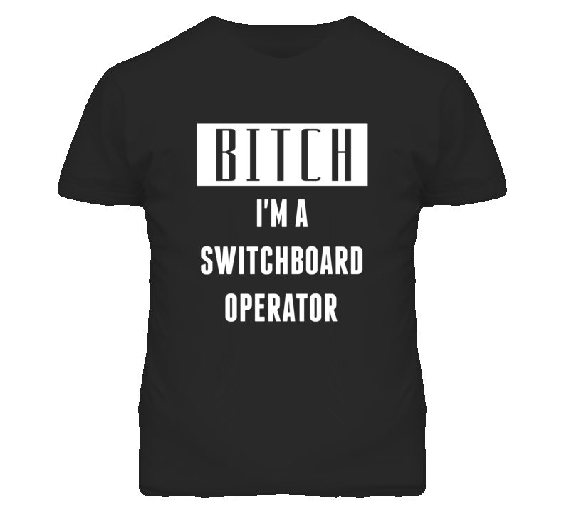 Switchboard Operator Bitch I'm A Occupation T Shirt