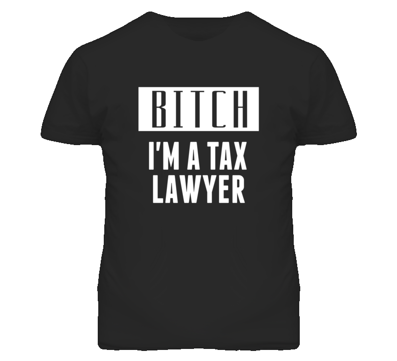 Tax Lawyer Bitch I'm A Occupation T Shirt