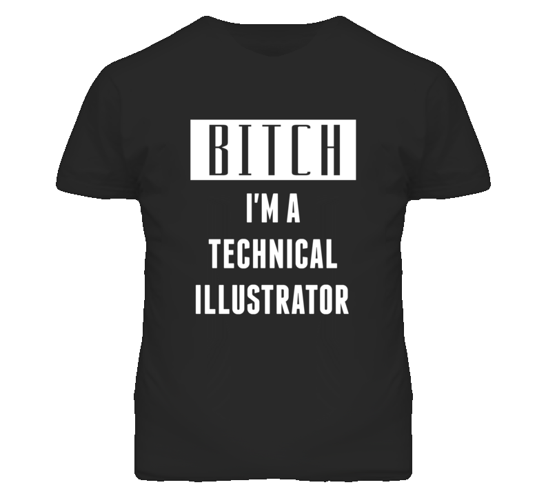 Technical Illustrator Bitch I'm A Occupation T Shirt