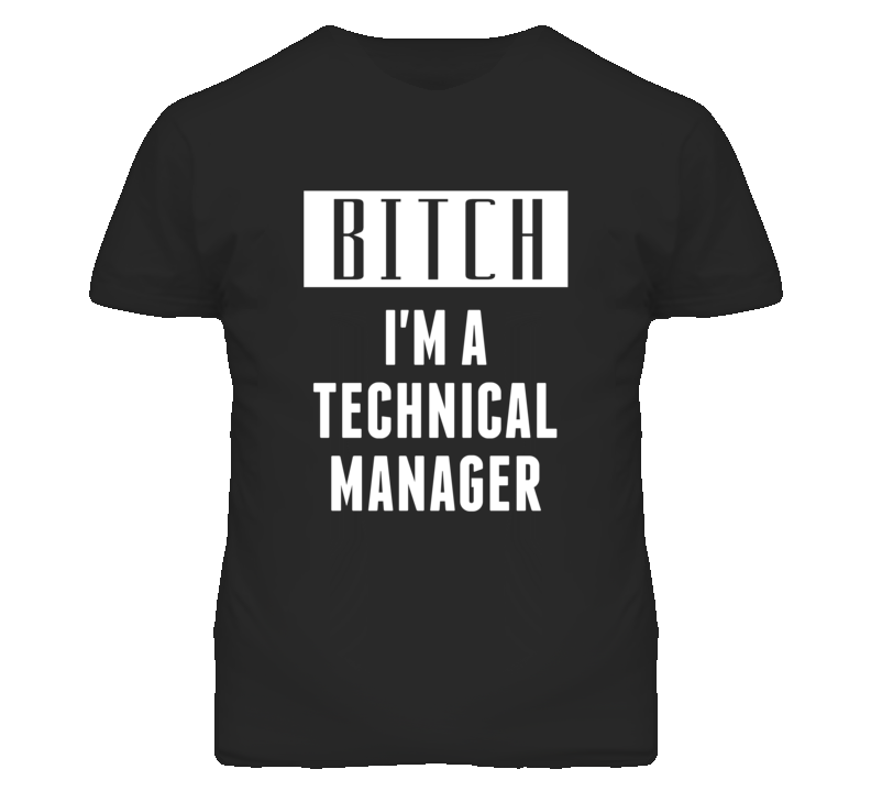 Technical Manager Bitch I'm A Occupation T Shirt