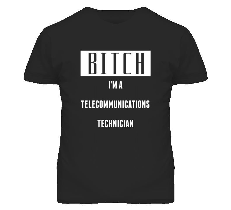 Telecommunications Technician Bitch I'm A Occupation T Shirt