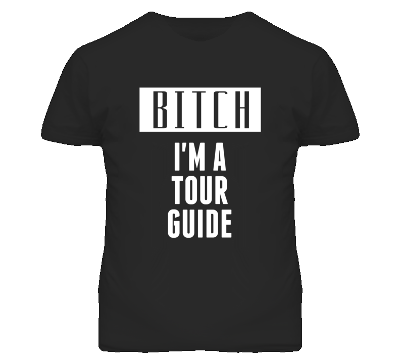 Tour Guide Bitch I'm A Occupation T Shirt