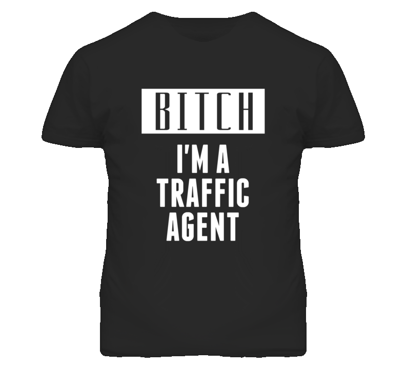 Traffic Agent Bitch I'm A Occupation T Shirt