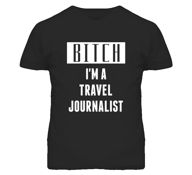 Travel Journalist Bitch I'm A Occupation T Shirt