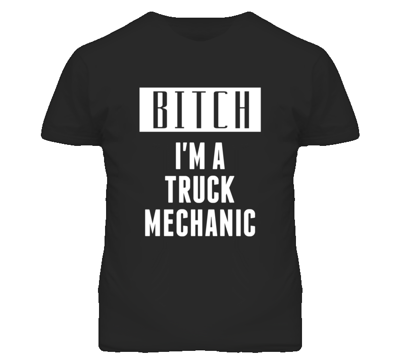 Truck Mechanic Bitch I'm A Occupation T Shirt