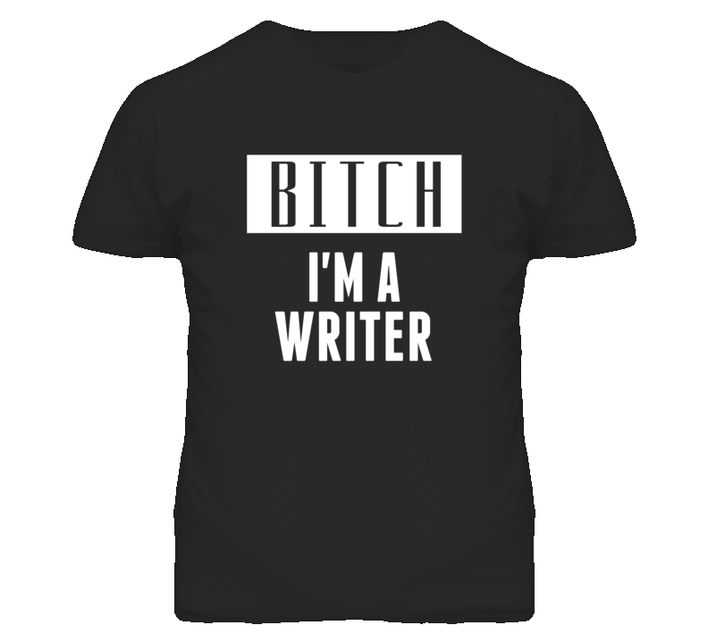 Writer Bitch I'm A Occupation T Shirt