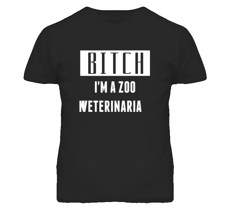 Zoo Veterinarian Bitch I'm A Occupation T Shirt