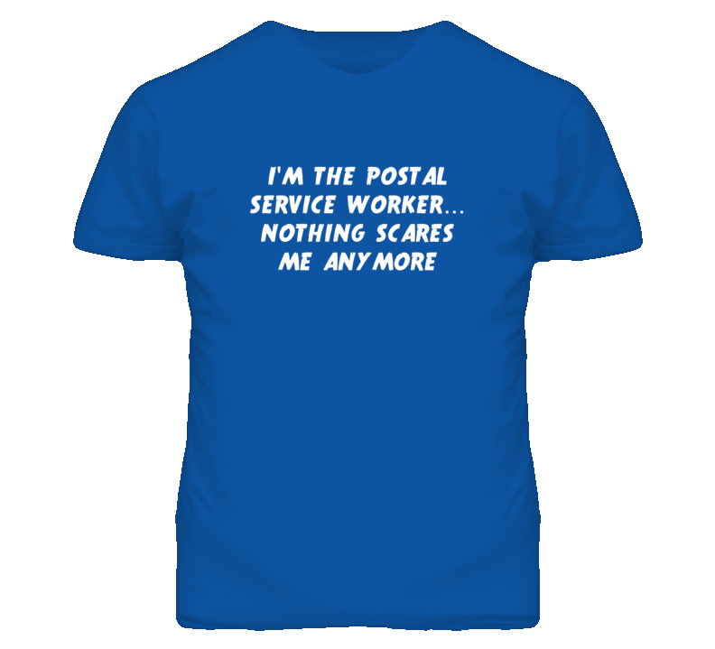 I'm the Postal Service Worker Nothing Scares Me Anymore T Shirt