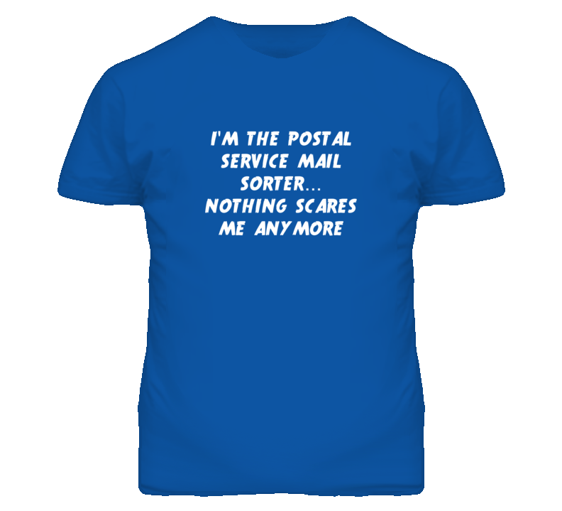 I'm the Postal Service Mail Sorter Nothing Scares Me Anymore T Shirt