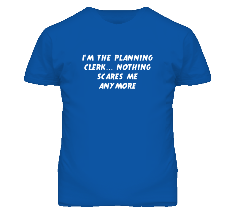 I'm the Planning Clerk Nothing Scares Me Anymore T Shirt