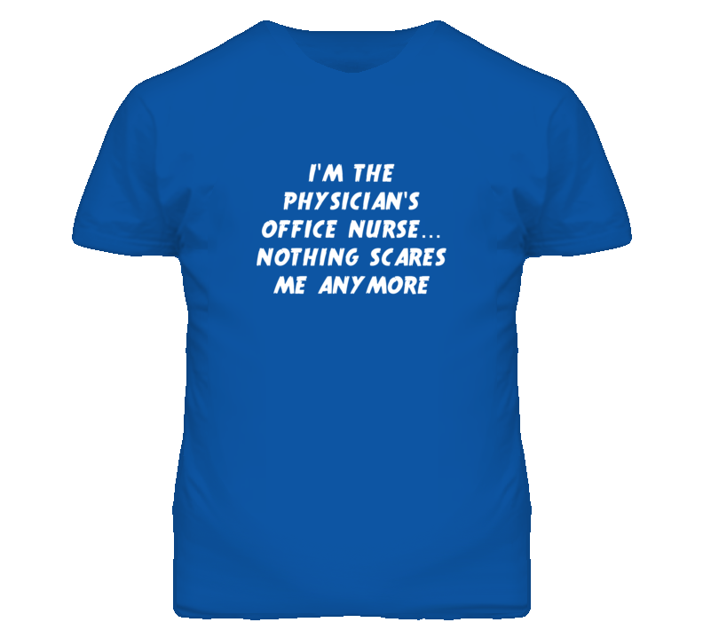 I'm the Physician'S Office Nurse Nothing Scares Me Anymore T Shirt
