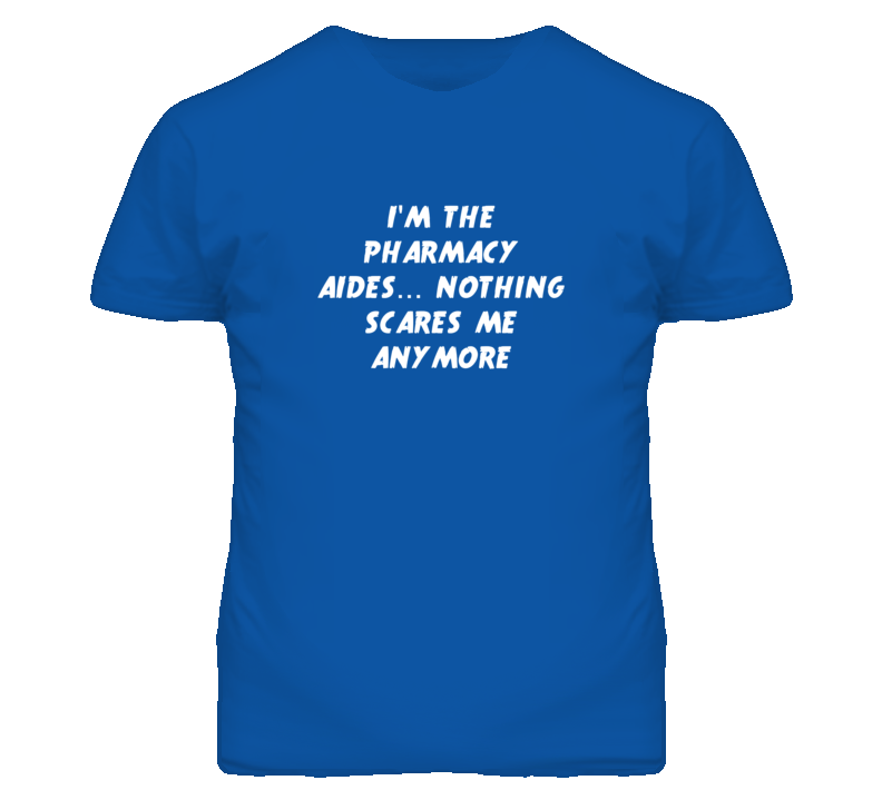I'm the Pharmacy Aides Nothing Scares Me Anymore T Shirt