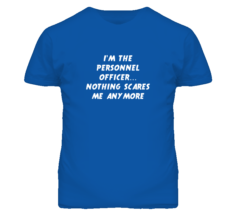 I'm the Personnel Officer Nothing Scares Me Anymore T Shirt