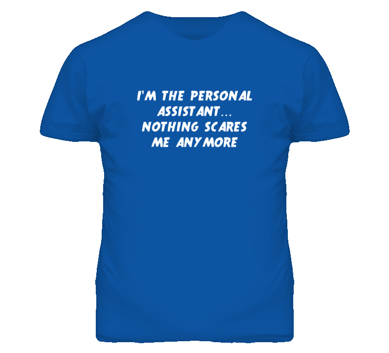 I'm the Personal Assistant Nothing Scares Me Anymore T Shirt