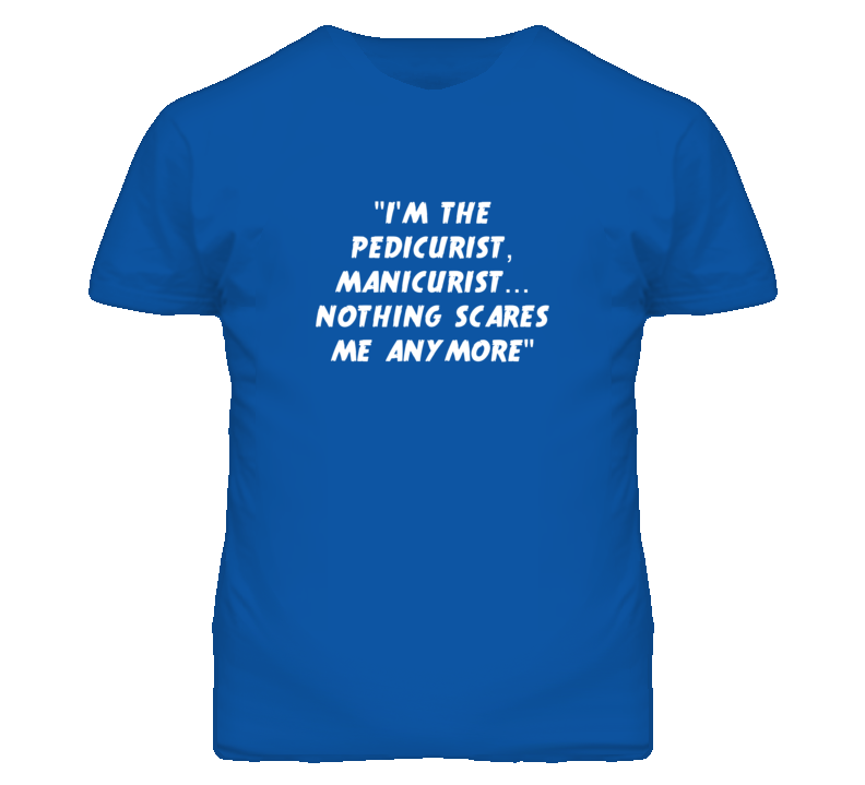 &quot;I'm the Pedicurist Manicurist Nothing Scares Me Anymore T Shirt&