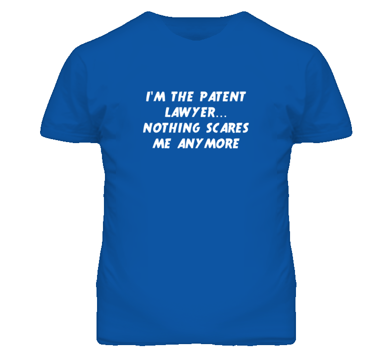 I'm the Patent Lawyer Nothing Scares Me Anymore T Shirt