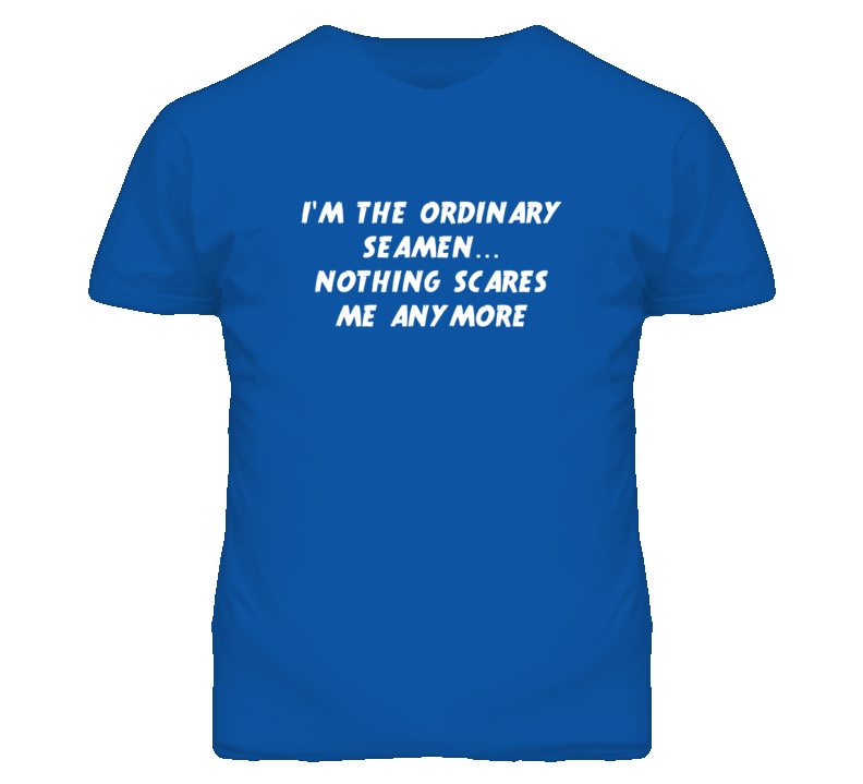 I'm the Ordinary Seamen Nothing Scares Me Anymore T Shirt