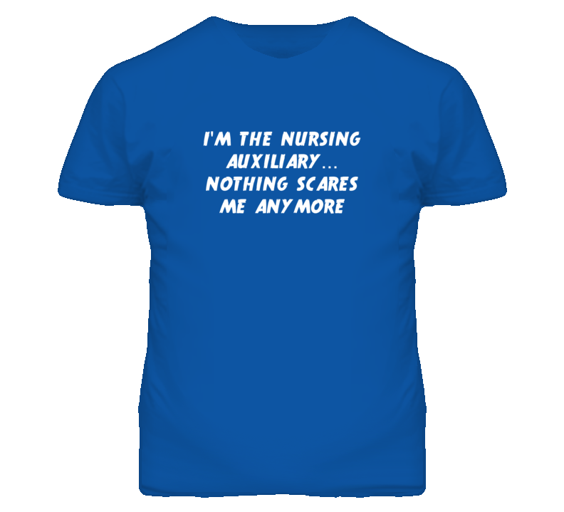 I'm the Nursing Auxiliary Nothing Scares Me Anymore T Shirt