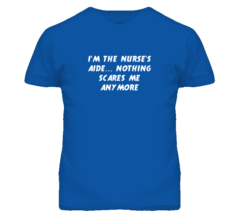 I'm the Nurse'S Aide Nothing Scares Me Anymore T Shirt