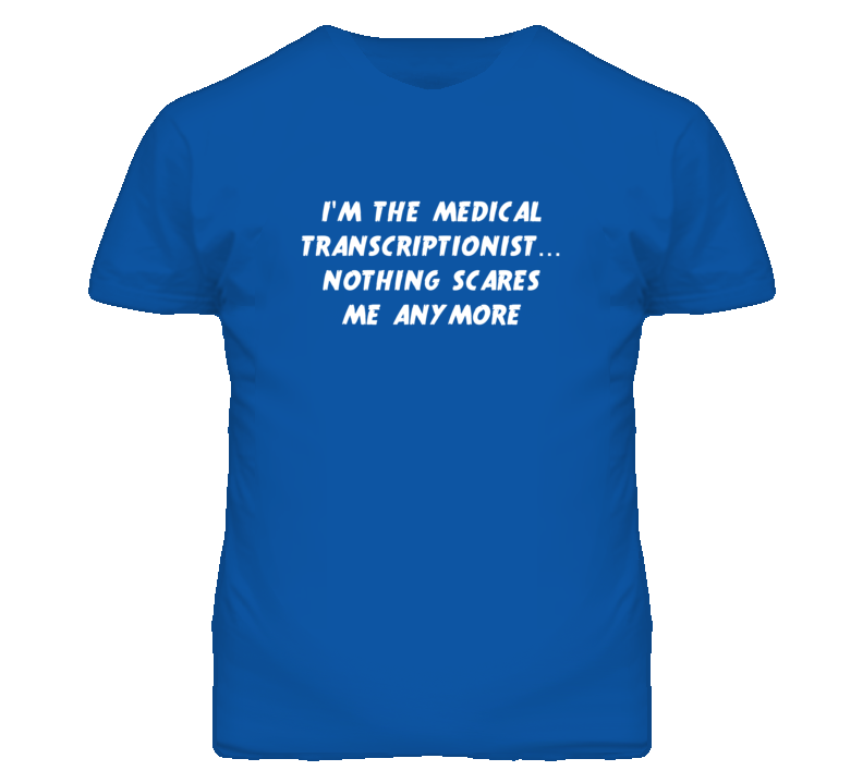 I'm the Medical Transcriptionist Nothing Scares Me Anymore T Shirt