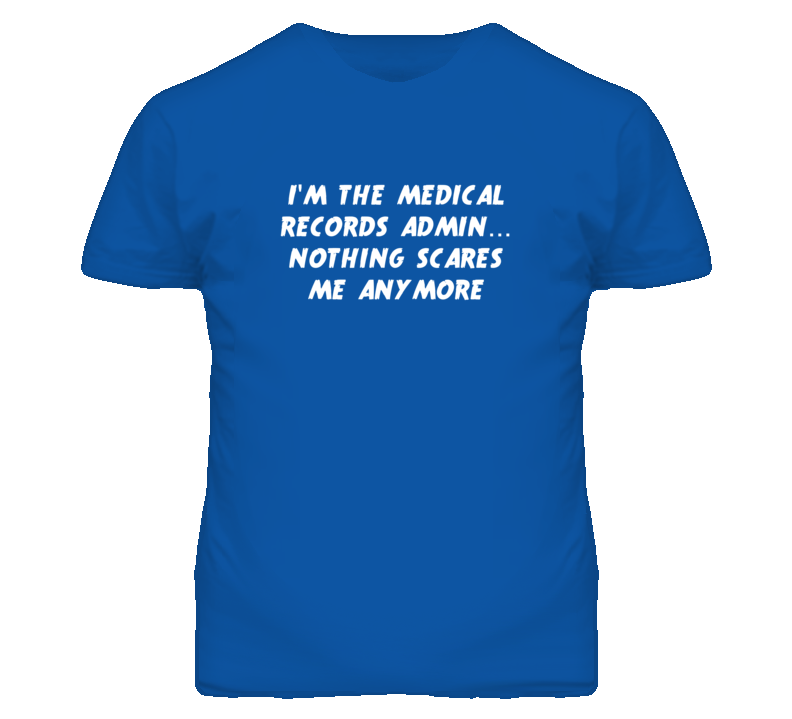 I'm the Medical Records Admin Nothing Scares Me Anymore T Shirt