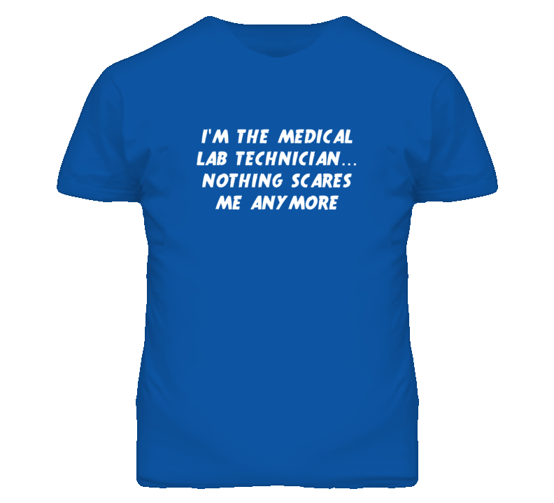 I'm the Medical Lab Technician Nothing Scares Me Anymore T Shirt