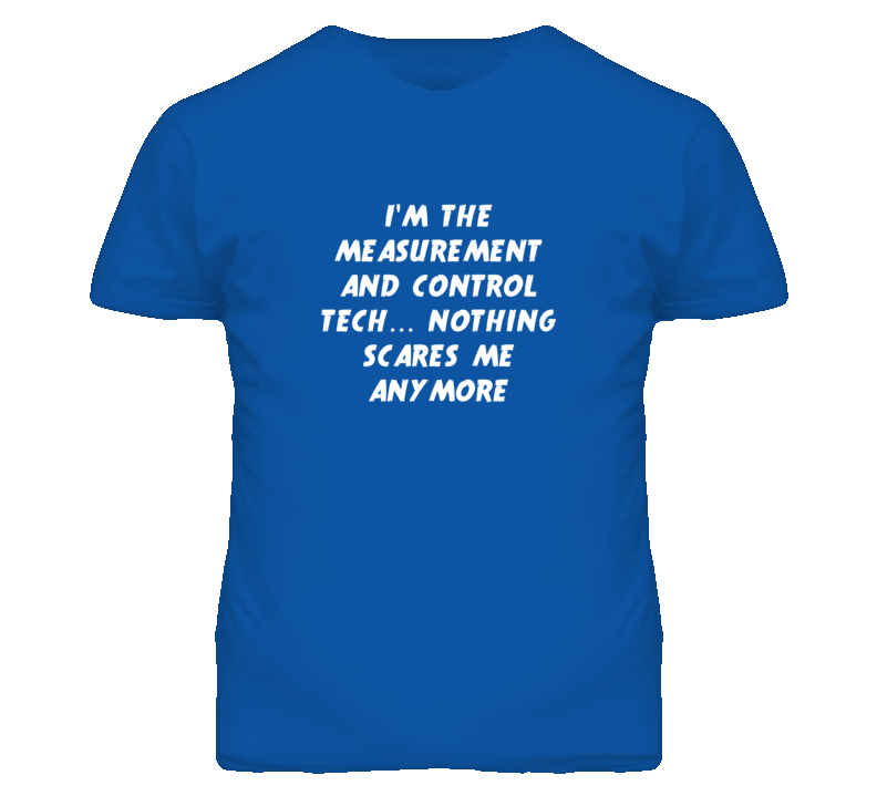 I'm the Measurement And Control Tech Nothing Scares Me Anymore T Shirt