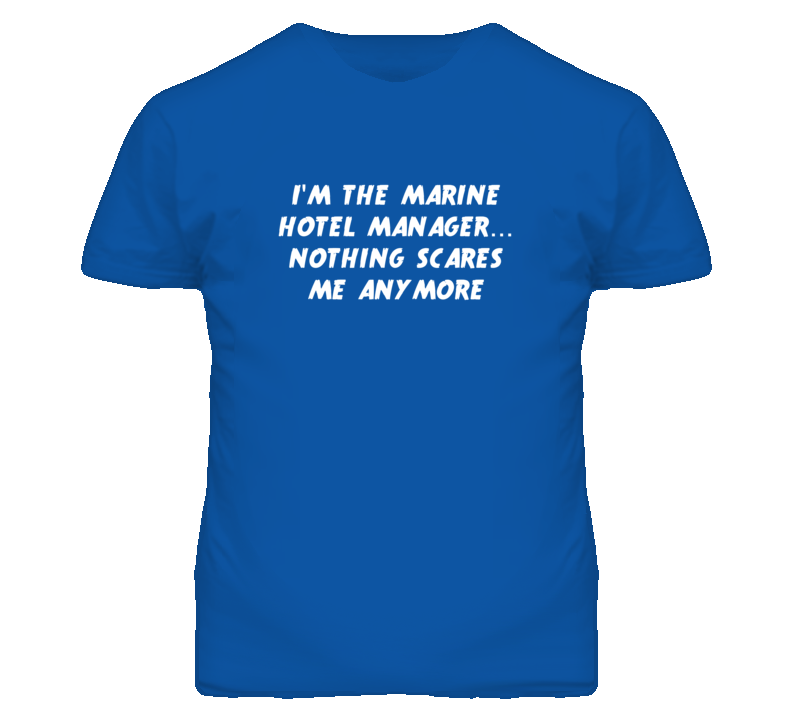 I'm the Marine Hotel Manager Nothing Scares Me Anymore T Shirt